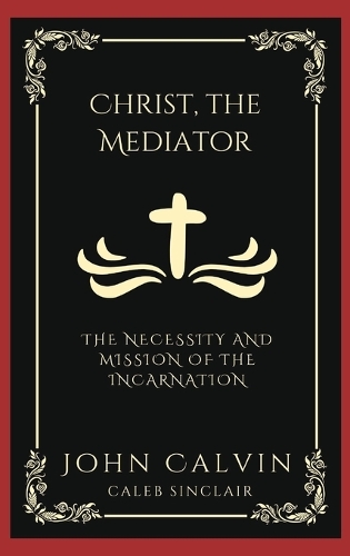 Christ, the Mediator: The Necessity and Mission of the Incarnation (Grapevine Press)