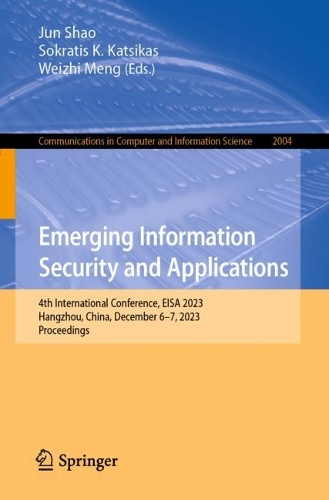 Emerging Information Security and Applications: 4th International Conference, EISA 2023, Hangzhou, China, December 6–7, 2023, Proceedings(2004 Communications in Computer and Information Science)
