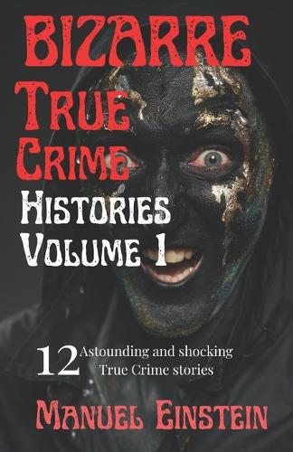 Bizarre True Crime Histories volume 1