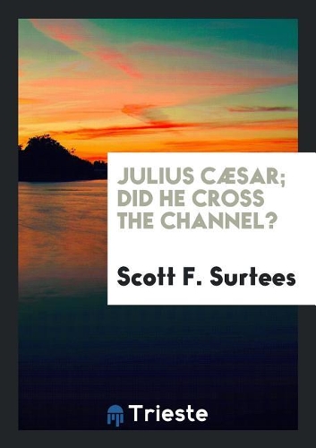 Julius C�sar; Did He Cross the Channel?