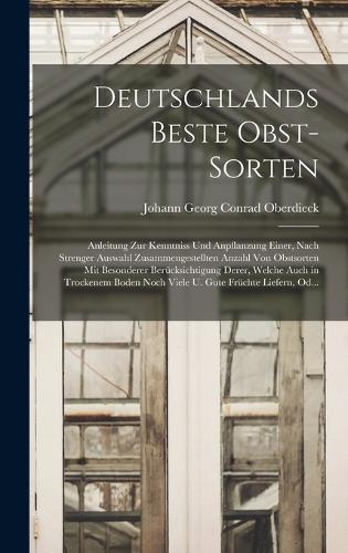 Deutschlands Beste Obst-Sorten: Anleitung Zur Kenntniss Und Anpflanzung Einer, Nach Strenger Auswahl Zusammengestellten Anzahl Von Obstsorten Mit Besonderer Berücksichtigung Derer,
