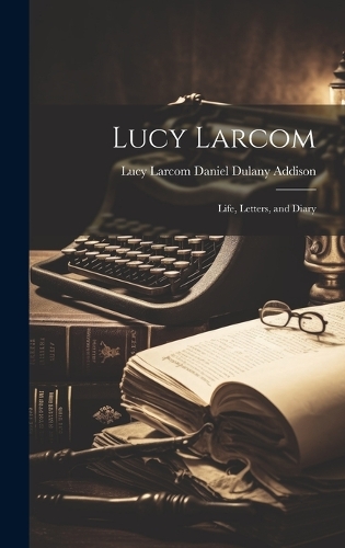Lucy Larcom: Life, Letters, and Diary