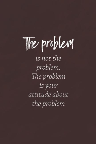 The Problem Is Not Hte Problem, The Problem Is Your Attitude About The Problem: Daily Success, Motivation and Everyday Inspiration For Your Best Year Ever, 365 days to more Happiness Motivational Year Long Journal / Daily Notebo