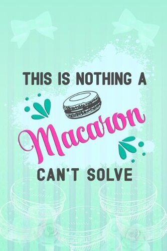 This Is Nothing a Macaron Can't Solve: Blank Lined Notebook Journal Diary Composition Notepad 120 Pages 6x9 Paperback ( Macaron ) Mint