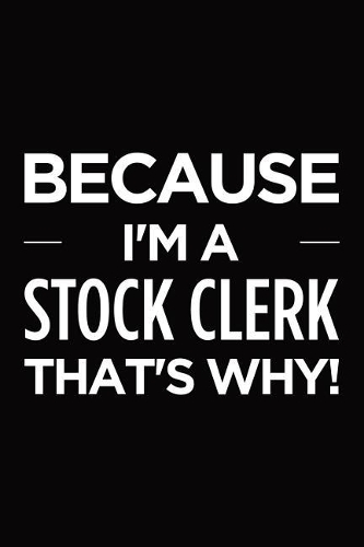 Because I'm a stock clerk that's why