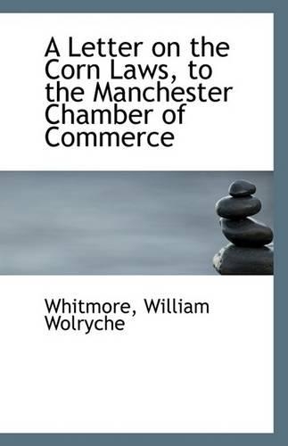 A Letter on the Corn Laws, to the Manchester Chamber of Commerce