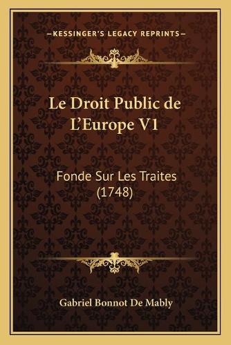Le Droit Public de L'Europe V1: Fonde Sur Les Traites (1748)(French)