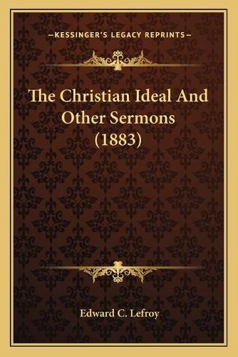 The Christian Ideal And Other Sermons (1883)