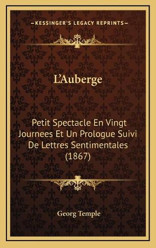 L'Auberge: Petit Spectacle En Vingt Journees Et Un Prologue Suivi De Lettres Sentimentales (1867)(French)