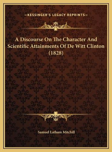 A Discourse On The Character And Scientific Attainments Of De Witt Clinton (1828)