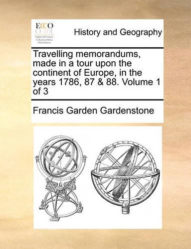 Travelling memorandums, made in a tour upon the continent of Europe, in the years 1786, 87 & 88. Volume 1 of 3