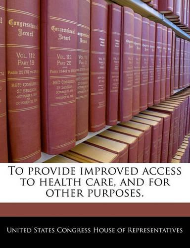 To Provide Improved Access to Health Care, and for Other Purposes.