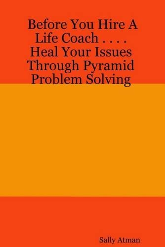 Before You Hire a Life Coach ... Heal Your Issues Through Pyramid Problem Solving