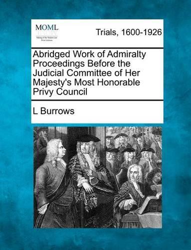 Abridged Work of Admiralty Proceedings Before the Judicial Committee of Her Majesty's Most Honorable Privy Council: (English)