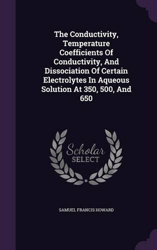 The Conductivity, Temperature Coefficients Of Conductivity, And Dissociation Of Certain Electrolytes In Aqueous Solution At 350, 500, And 650