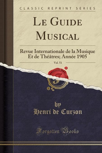 Le Guide Musical, Vol. 51: Revue Internationale de la Musique Et de Théâtres; Année 1905 (Classic Reprint)