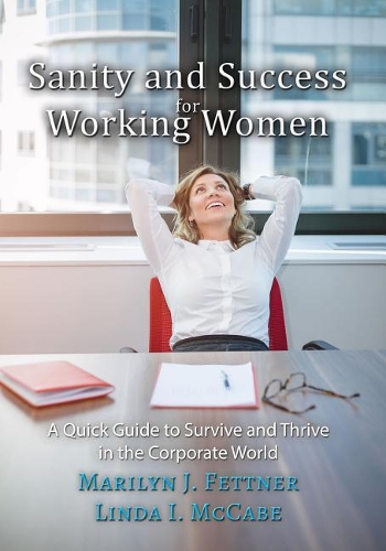 Sanity and Success for Working Women: A Quick Guide to Survive and Thrive in the Corporate World
