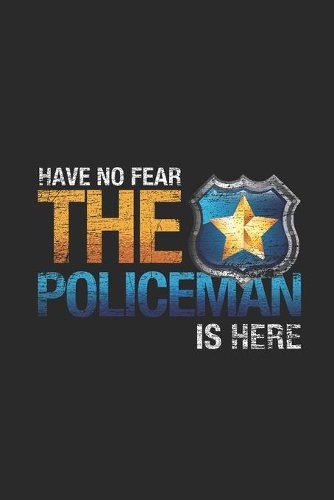 Have No Fear The Policeman Is Here: Dotted Bullet Notebook (6" x 9" - 120 pages) Police Officers Notebook for Daily Journal, Diary, and Gift