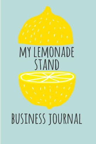My Lemonade Stand Business Journal.: Notebook & Blank Lined Journal for your kid's Lemonade stand! Perfect Gift under 10 for boys, girls, teens. (Composition Book, 100 pages 6x9 inches)