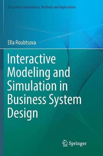 Interactive Modeling and Simulation in Business System Design: (Simulation Foundations, Methods and Applications)