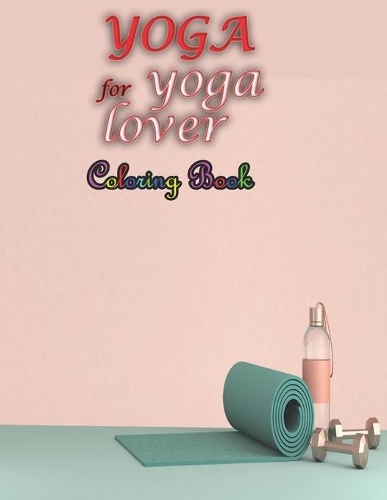 YOGA for yoga lover Coloring Book: 54+ Asanas To Boost Mental Focus and Enhance Calmness (Adult Coloring Books - Art Therapy for The Mind Book) for yoga lover