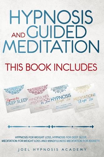 Hypnosis and Guided Meditation This Book Includes: Hypnosis for Deep Sleep, Mindfulness Meditation for Anxiety, Hypnosis for Weight Loss, Meditation for Weight Loss