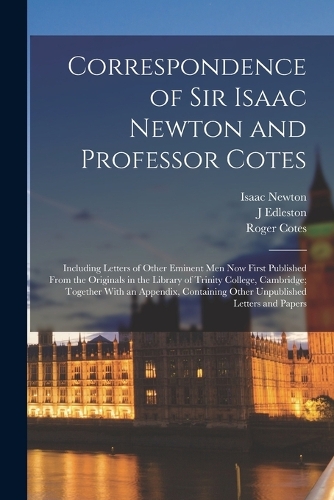 Correspondence of Sir Isaac Newton and Professor Cotes