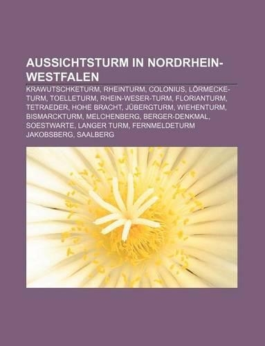 Aussichtsturm in Nordrhein-Westfalen: Krawutschketurm, Rheinturm, Colonius, Lormecke-Turm, Toelleturm, Rhein-Weser-Turm, Florianturm, Tetraeder(German)