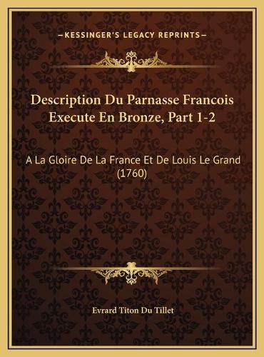 Description Du Parnasse Francois Execute En Bronze, Part 1-2: A La Gloire De La France Et De Louis Le Grand (1760)(French)