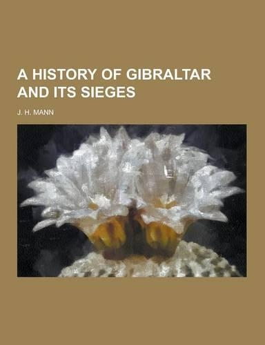 A History of Gibraltar and Its Sieges: (English)