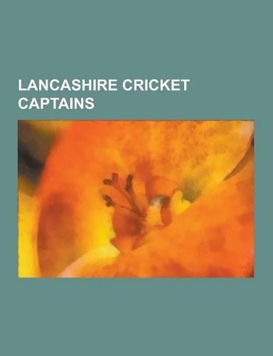 Lancashire Cricket Captains: A. N. Hornby, Archie MacLaren, Bob Barber, Brian Statham, Clive Lloyd, Cyril Washbrook, David Hughes (Cricketer), Davi(English)