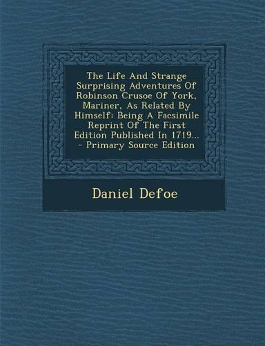 The Life and Strange Surprising Adventures of Robinson Crusoe of York, Mariner, as Related by Himself