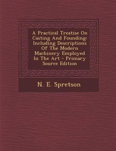 A Practical Treatise on Casting and Founding