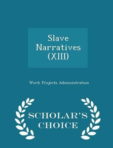 Slave Narratives (XIII) - Scholar's Choice Edition