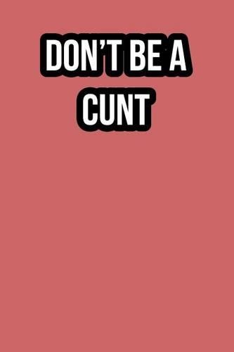 Don't Be A Cunt