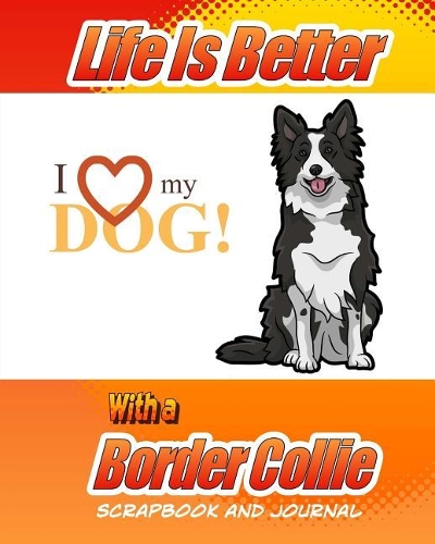 Life Is Better With A Border Collie Scrapbook and Journal
