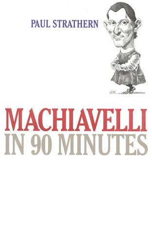 Machiavelli in 90 Minutes: (Philosophers in 90 Minutes Series)