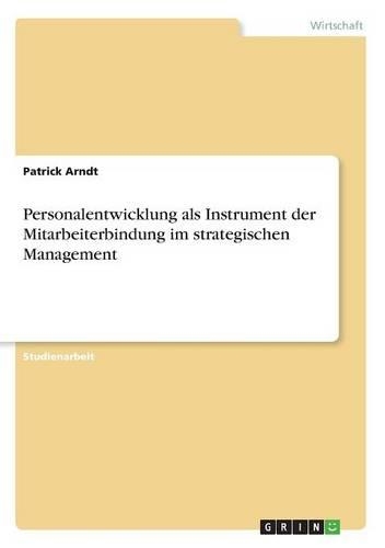 Personalentwicklung als Instrument der Mitarbeiterbindung im strategischen Management