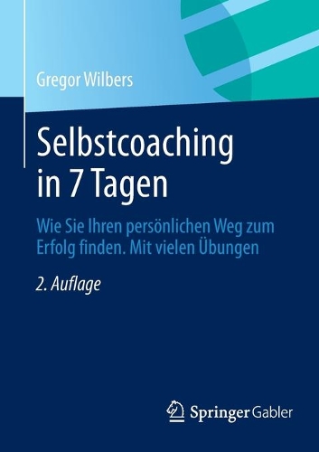 Selbstcoaching in 7 Tagen: Wie Sie Ihren persönlichen Weg zum Erfolg finden. Mit vielen Übungen.(German)