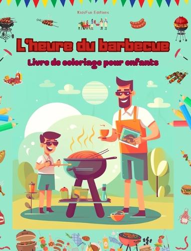 L'heure du barbecue - Livre de coloriage pour enfants - Des designs joyeux pour encourager la vie en plein air: Collection amusante d'adorables scènes de barbecue pour enfants