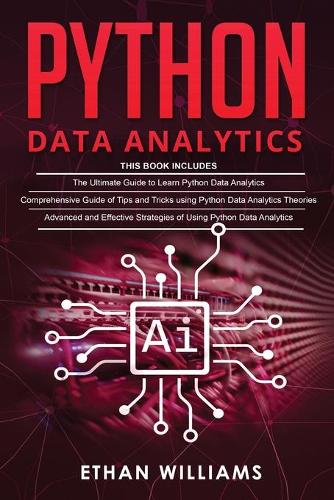 Python Data Analytics: 3 books in 1 - The Ultimate Guide to Learn Python Data Analytics & Comprehensive Guide of Tips and Tricks & Advanced and Effective Strategies of Usi