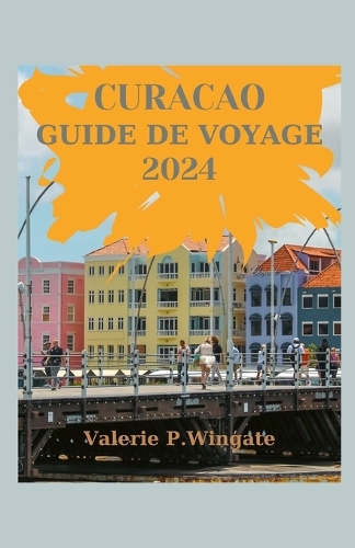 Curacao Guide de Voyage 2024: Le guide ultime des trésors cachés, des sites de plongée en apnée, des plages, Itinéraire et attentionréactions