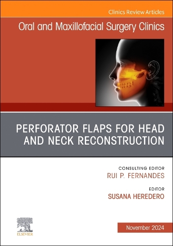 Perforator Flaps for Head and Neck Reconstruction, an Issue of Oral and Maxillofacial Surgery Clinics of North America