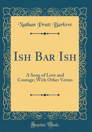 Ish Bar Ish: A Song of Love and Courage; With Other Verses (Classic Reprint)