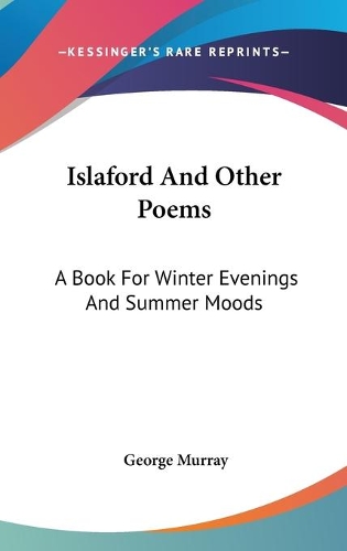 Islaford And Other Poems: A Book For Winter Evenings And Summer Moods