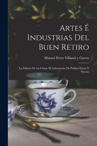 Artes é Industrias del Buen Retiro: La Fábrica de la China, el Laboratorio de Piedras Duras y Mosaic