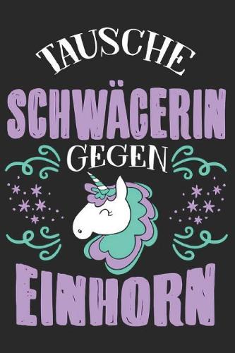 Tausche Schwägerin Gegen Einhorn: DIN A5 6x9 Notizbuch I Notizheft I Notizblock I 120 Seiten I Blanko I Geschenk I Geschenkidee