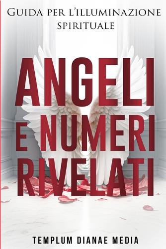 Angeli e Numeri Rivelati: Guida all'illuminazione spirituale