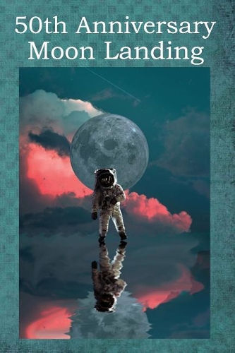 50th Anniversary Moon Landing: 50th Anniversary Edition of the Apollo 11 Moon Landing for Space Astronauts Lunar Landing Exploration Mission Houston Nasa Celebration Journal Noteb