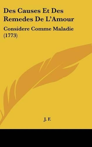 Des Causes Et Des Remedes de L'Amour: Considere Comme Maladie (1773)